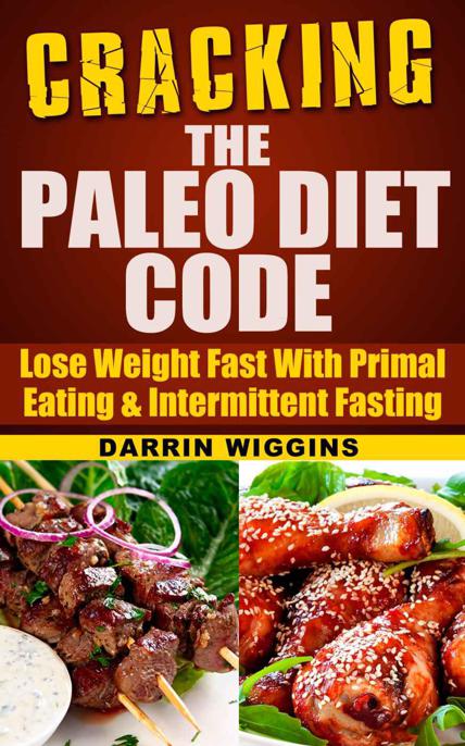 Cracking the Paleo Diet Code: Lose Weight Fast With Primal Eating & Intermittent Fasting (How to Lose Weight Your Way) by Darrin Wiggins