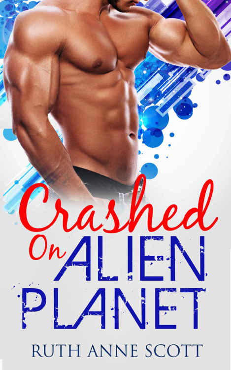 Crashed on Alien Planet: A Sci-fi Alien Warrior Invasion Abduction Romance by Ruth Anne Scott