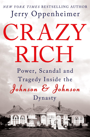 Crazy Rich: Power, Scandal, and Tragedy Inside the Johnson & Johnson Dynasty (2013) by Jerry Oppenheimer