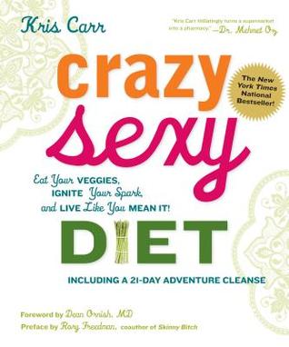 Crazy Sexy Diet: Eat Your Veggies, Ignite Your Spark, and Live Like You Mean It! (2011) by Kris Carr