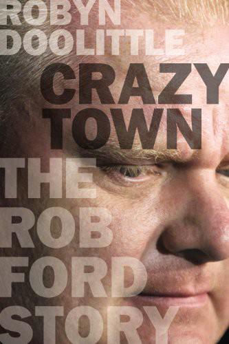 Crazy Town: The Rob Ford Story by Robyn Doolittle