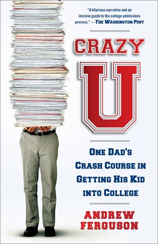 Crazy U: One Dad's Crash Course in Getting His Kid Into College (2011) by Andrew Ferguson