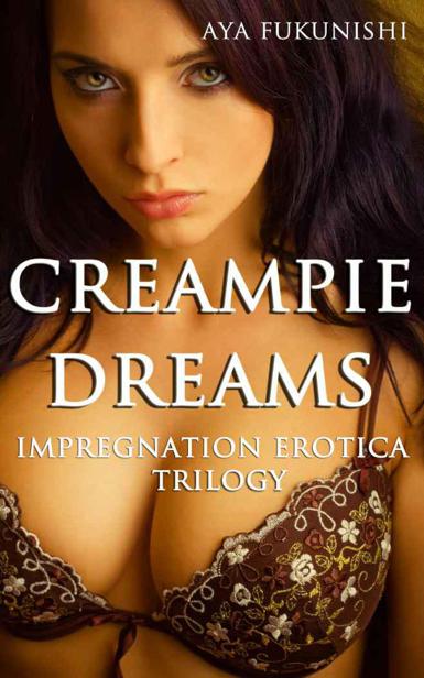 Creampie Dreams: Impregnation Erotica Trilogy by Aya Fukunishi