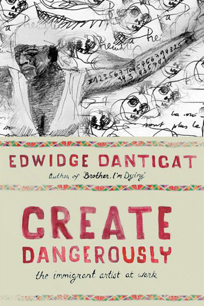 Create Dangerously (2010) by Edwidge Danticat