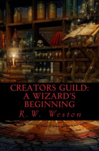 Creators Guild: A Wizard's Beginning by R. W. Weston