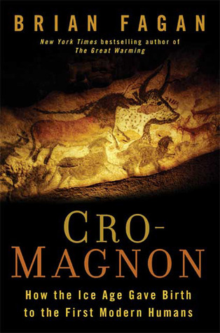 Cro-Magnon: How the Ice Age Gave Birth to the First Modern Humans (2010) by Brian M. Fagan