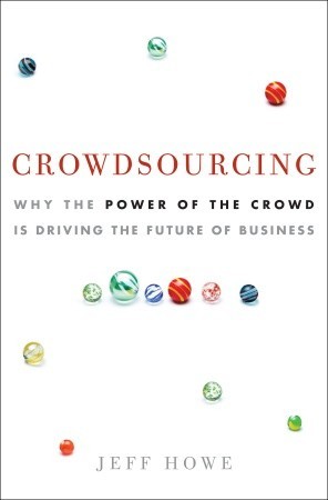 Crowdsourcing: Why the Power of the Crowd Is Driving the Future of Business (2008) by Jeff  Howe