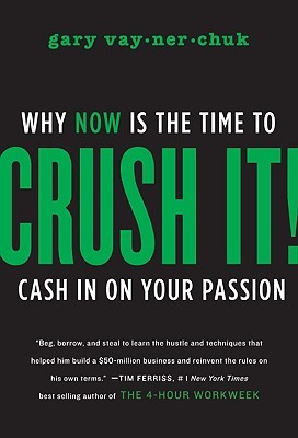 Crush It!: Why Now Is the Time to Cash In on Your Passion (2009) by Gary Vaynerchuk