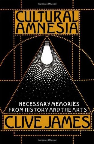 Cultural Amnesia: Necessary Memories from History and the Arts (2007) by Clive James