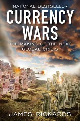 Currency Wars: The Making of the Next Global Crisis (2011) by James Rickards