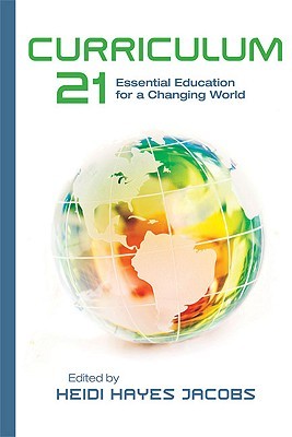 Curriculum 21: Essential Education for a Changing World (2010) by Heidi Hayes Jacobs