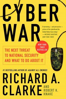 Cyber War: The Next Threat to National Security and What to Do About It (2010) by Richard A. Clarke