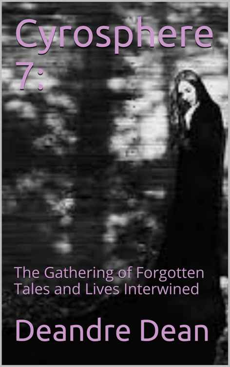 Cyrosphere 7:: The Gathering of Forgotten Tales and Lives Interwined by Deandre Dean