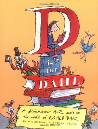 D is for Dahl: A gloriumptious A-Z guide to the world of Roald Dahl (2005) by Quentin Blake