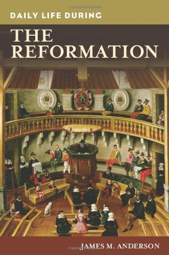 Daily Life During The Reformation by James M. Anderson