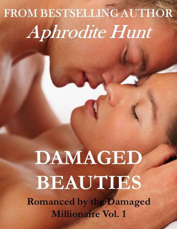 Damaged Beauties (Romanced by the Damaged Millionaire (Erotic Romance)) by Hunt, Aphrodite