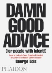 Damn Good Advice (For People with Talent!): How To Unleash Your Creative Potential by America's Master Communicator, George Lois (2012) by George Lois