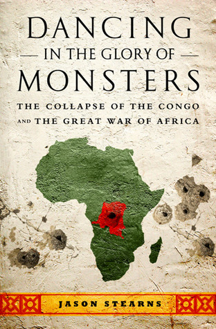 Dancing in the Glory of Monsters: The Collapse of the Congo and the Great War of Africa (2011) by Jason  Stearns