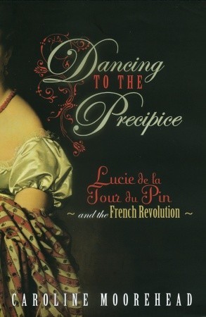 Dancing to the Precipice: Lucie Dillon, Marquise de la Tour du Pin and the French Revolution (2009)