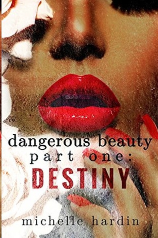 Dangerous Beauty: Part One: Destiny by Michelle Hardin