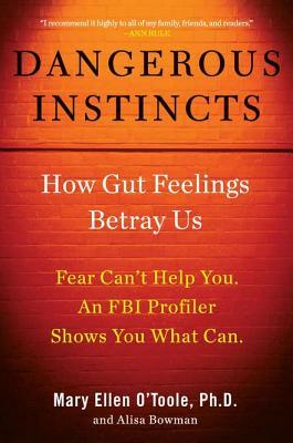 Dangerous Instincts: How Gut Feelings Betray Us (2011) by Mary Ellen O'Toole