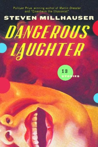 Dangerous Laughter (2008) by Steven Millhauser