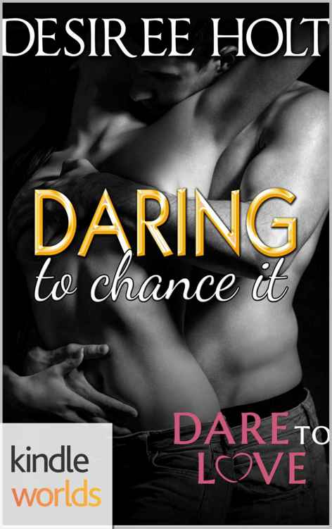 Dare To Love Series: Daring to Chance It (Kindle Worlds Novella) by Desiree Holt