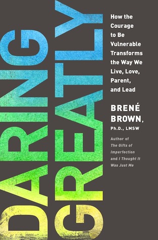 Daring Greatly: How the Courage to Be Vulnerable Transforms the Way We Live, Love, Parent, and Lead (2012)