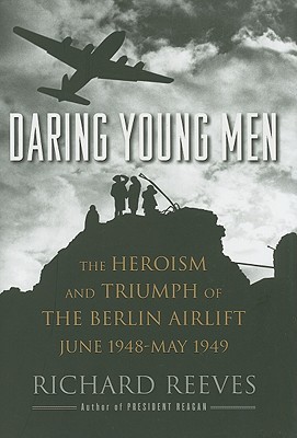 Daring Young Men: The Heroism and Triumph of The Berlin Airlift-June 1948-May 1949 (2010) by Richard Reeves