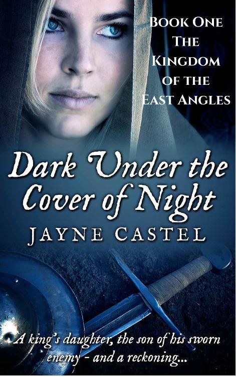 Dark Under the Cover of Night (The Kingdom of the East Angles Book 1) by Jayne Castel