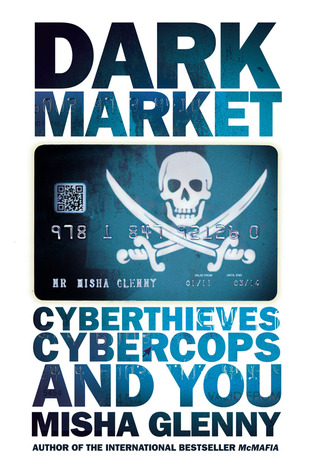 DarkMarket: Cyberthieves, Cybercops and You (2011) by Misha Glenny