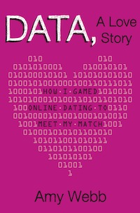 Data, A Love Story: How I Gamed Online Dating to Meet My Match (2013) by Amy Webb