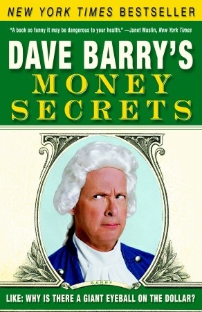 Dave Barry's Money Secrets: Like: Why Is There a Giant Eyeball on the Dollar? (2006) by Dave Barry