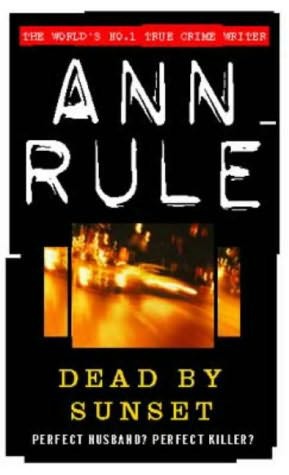 Dead by Sunset: Perfect Husband, Perfect Killer? by Ann Rule