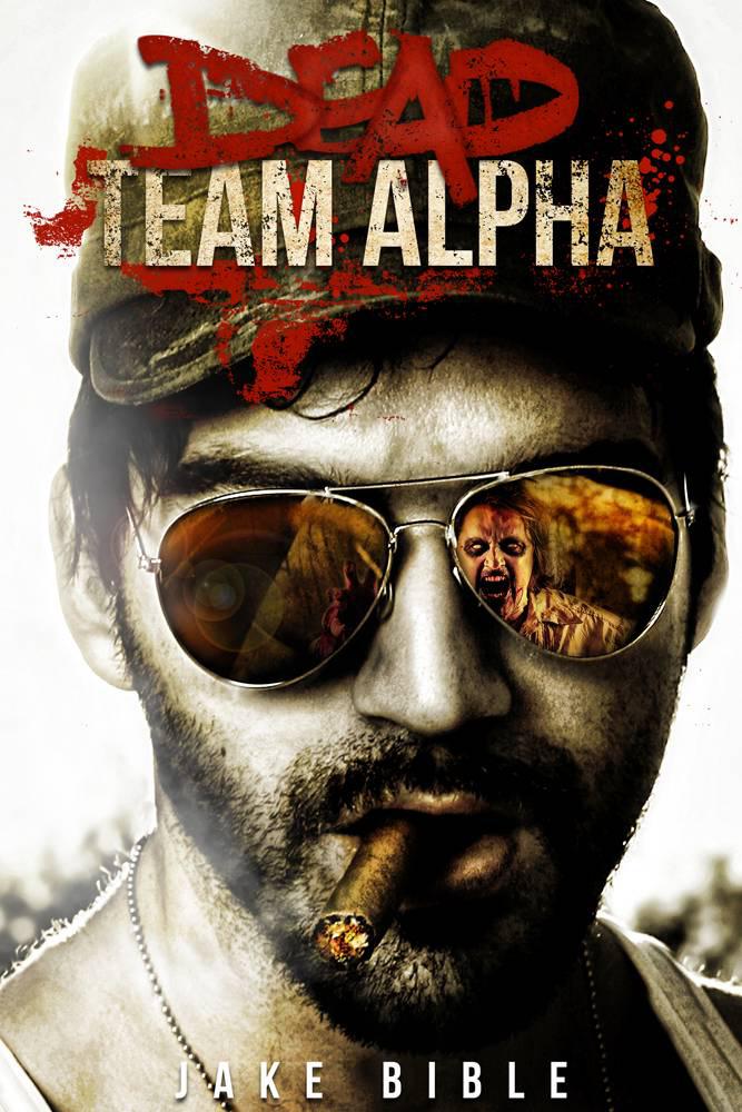 Dead Team Alpha: A Post Apocalyptic Thriller by Bible, Jake