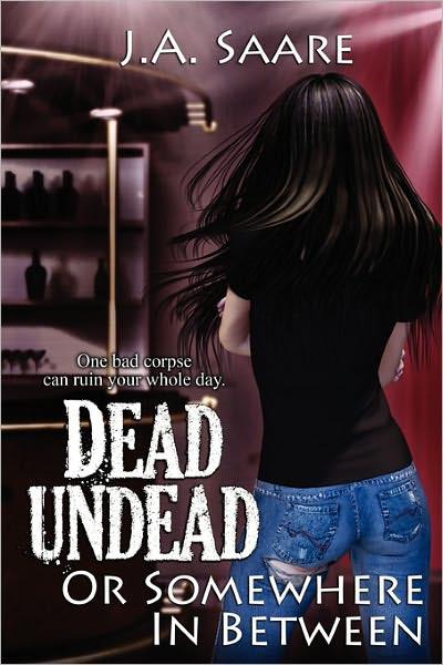 Dead, Undead, or Somewhere in Between by Saare, J. A.