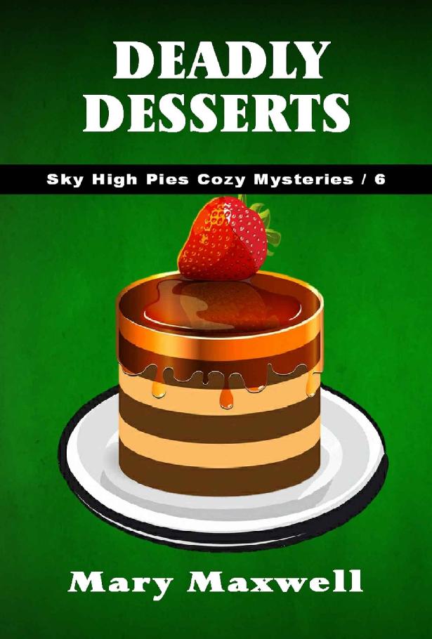 Deadly Desserts (Sky High Pies Cozy Mysteries Book 6) by Mary Maxwell