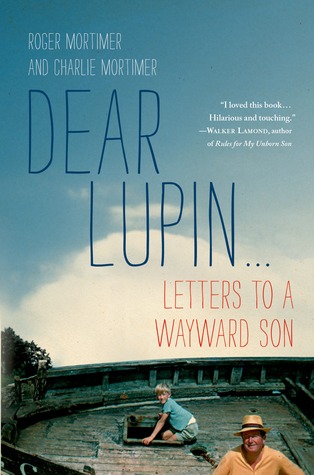 Dear Lupin: Letters to a Wayward Son (2011) by Roger Mortimer