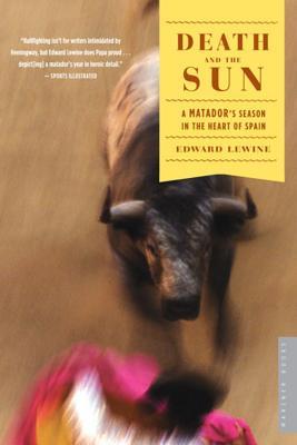 Death and the Sun: A Matador's Season in the Heart of Spain (2007) by Edward Lewine