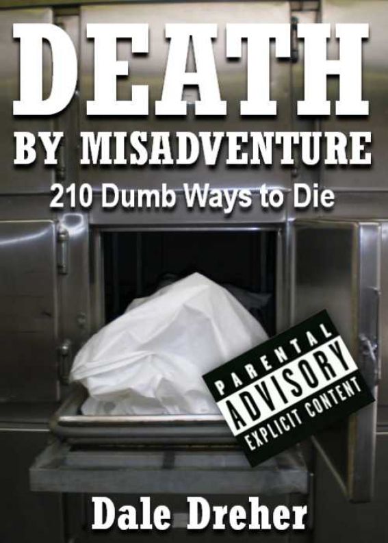 Death by Misadventure: 210 Dumb Ways to Die by Dale Dreher