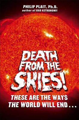 Death from the Skies!: These Are the Ways the World Will End... (2008) by Philip Plait