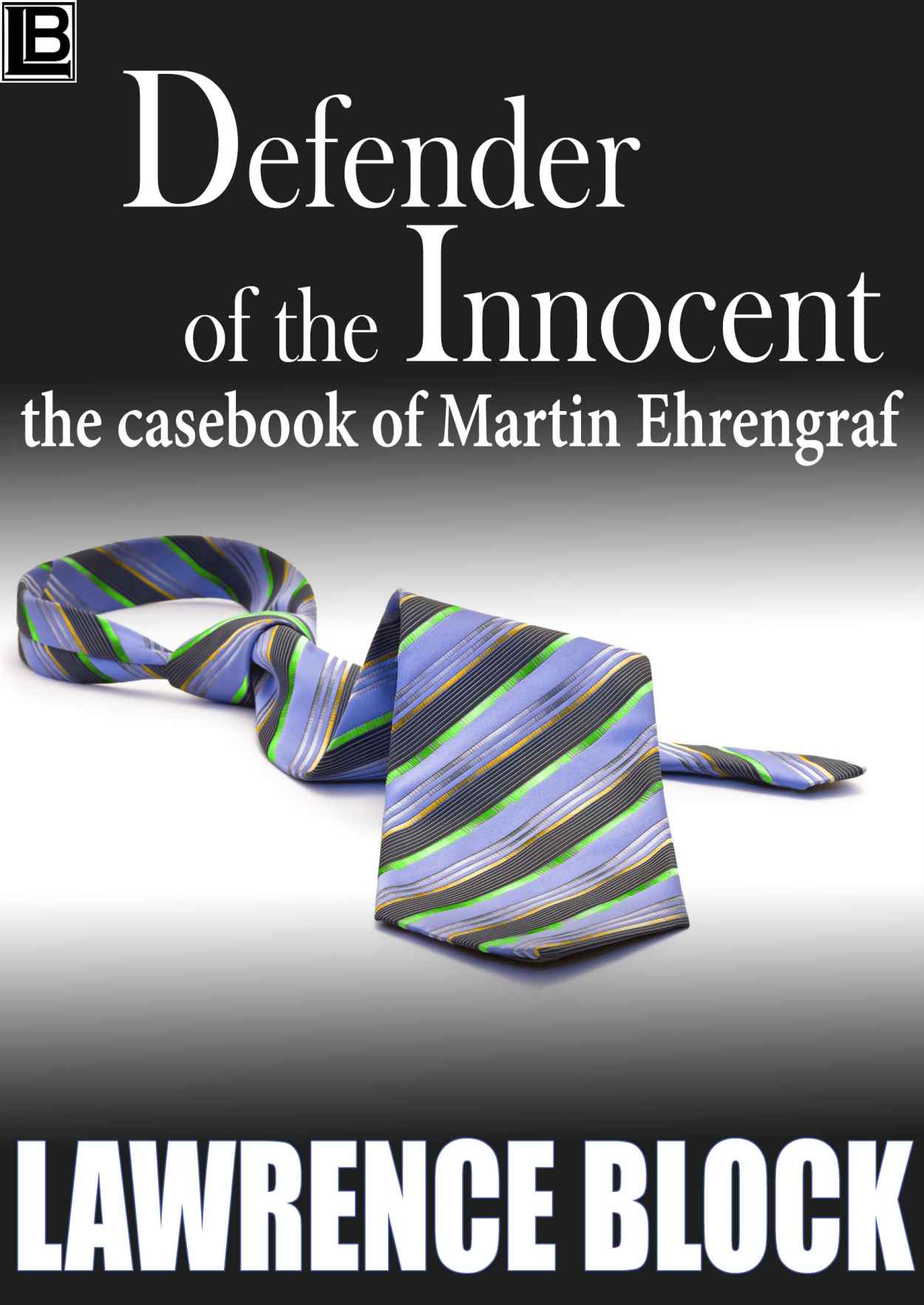 Defender of the Innocent: The Casebook of Martin Ehrengraf by Lawrence Block