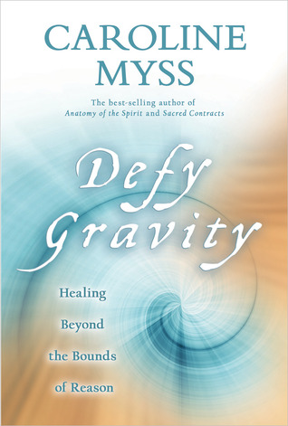 Defy Gravity: Healing Beyond the Bounds of Reason (2009) by Caroline Myss