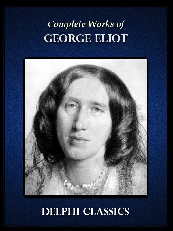 Delphi Complete Works of George Eliot (Illustrated) by George Eliot