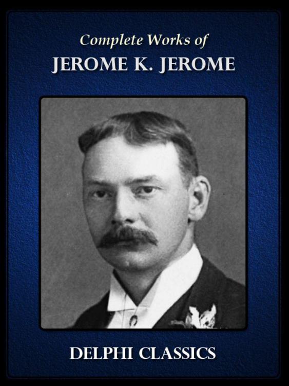 Delphi Complete Works of Jerome K. Jerome (Illustrated) (Series Four) by Jerome, Jerome K.