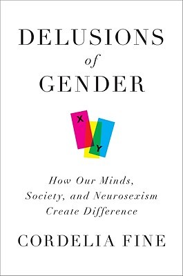 Delusions of Gender: How Our Minds, Society, and Neurosexism Create Difference (2010) by Cordelia Fine