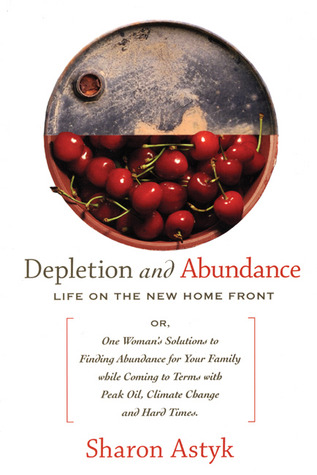 Depletion and Abundance: Life on the New Home Front (2008) by Sharon Astyk