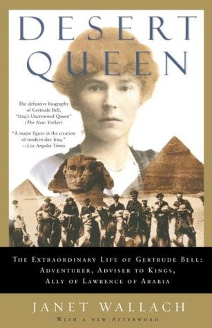 Desert Queen: The Extraordinary Life of Gertrude Bell: Adventurer, Adviser to Kings, Ally of Lawrence of Arabia (2005) by Janet Wallach