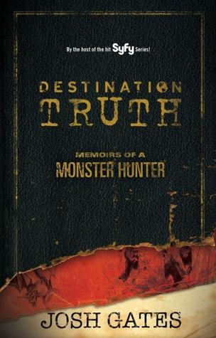 Destination Truth: Memoirs of a Monster Hunter (2011) by Josh Gates