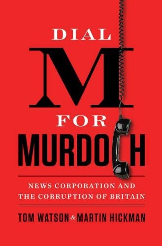 Dial M for Murdoch: News Corporation and the Corruption of Britain